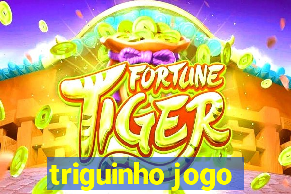 triguinho jogo